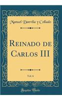 Reinado de Carlos III, Vol. 6 (Classic Reprint)