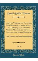 L'Art de Vérifier les Dates des Faits Historiques, des Chartes, des Chroniques, Et Autres Anciens Monuments, Depuis la Naissance de Notre-Seigneur, Vol. 4: Par le Moyen d'une Table Chronologique (Classic Reprint)