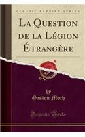 La Question de la LÃ©gion Ã?trangÃ¨re (Classic Reprint)