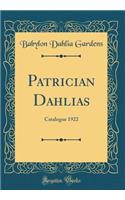 Patrician Dahlias: Catalogue 1922 (Classic Reprint)
