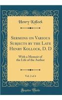 Sermons on Various Subjects by the Late Henry Kollock, D. D, Vol. 2 of 4: With a Memoir of the Life of the Author (Classic Reprint): With a Memoir of the Life of the Author (Classic Reprint)