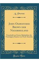 John Osawatomie Brown der Negerheiland: Festschrift zur Ersten Säkularfeier der Vereinigten Staaten von Nord-Amerika (Classic Reprint)