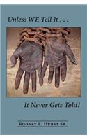 Unless WE Tell It . . . It Never Gets Told!