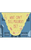 What Can't Bill Mullarky Be?