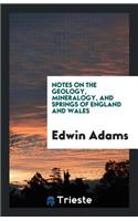 Notes on the Geology, Mineralogy, and Springs of England and Wales