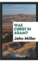 Was Christ in Adam?