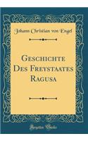 Geschichte Des Freystaates Ragusa (Classic Reprint)