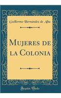Mujeres de la Colonia (Classic Reprint)