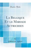 La Belgique Et Le Mariage Autrichien (Classic Reprint)