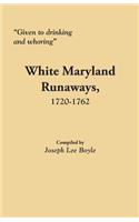 Given to Drinking and Whoring White Maryland Runaways, 1720-1762