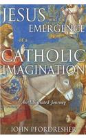 Jesus and the Emergence of a Catholic Imagination