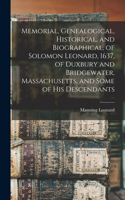 Memorial, Genealogical, Historical, and Biographical, of Solomon Leonard, 1637, of Duxbury and Bridgewater, Massachusetts, and Some of his Descendants