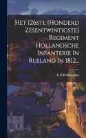 Het 126ste [honderd Zesentwintigste] Regiment Hollandsche Infanterie In Rusland In 1812...