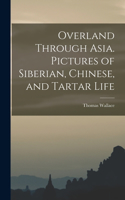 Overland Through Asia. Pictures of Siberian, Chinese, and Tartar Life