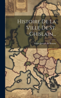 Histoire De La Ville De St. Ghislain...