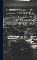 Pernin's Practical Reporter. A Complete Guide to Verbatim Reporting