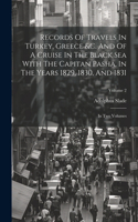 Records Of Travels In Turkey, Greece &c. And Of A Cruise In The Black Sea With The Capitan Pasha, In The Years 1829, 1830, And 1831