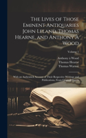 Lives of Those Eminent Antiquaries John Leland, Thomas Hearne, and Anthony À Wood