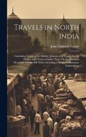 Travels in North India: Containing Notices of the Hindus; Journals of a Voyage On the Ganges and a Tour to Lahor; Notes On the Himalaya Mountains and the Hill Tribes, Inclu