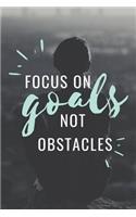 Focus On Goals Not Obstacles