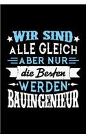 Wir sind alle gleich aber nur die Besten werden Bauingenieur: Liniertes Notizbuch für Menschen mit Humor und Lebenslust