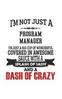 I'm Not Just A Program Manager I'm Just A Big Cup Of Wonderful Covered In Awesome Sauce With A Splash Of Sassy And A Dash Of Crazy: Notebook: Creative Program Manager Notebook, Journal Gift, Diary, Doodle Gift or Notebook 6 x 9 Compact Size- 109 Blank L