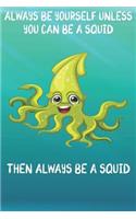 Always Be Yourself Unless You Can Be A Squid Then Always Be A Squid: Cute Squid Lovers Journal / Notebook / Diary / Birthday Gift (6x9 - 110 Blank Lined Pages)
