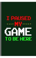 I paused my Game to be here: Nerd Gaming Old Classic Electric Games 80's Retro Controller Video games Computer Gaming Gamers Gift (6x9) Lined notebook Journal to write in