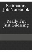 Estimators Job Notebook, Really I'm Just Guessing