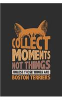 Collect Moments Not Things Unless Those Things Are Boston Terriers