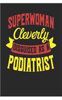 Superwoman Cleverly Disguised As A Podiatrist: Podiatrist Notebook Podiatrist Journal 110 White Blank Paper Pages 6 x 9Handlettering Logbook