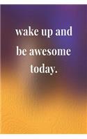 Wake Up And Be Awesome Today