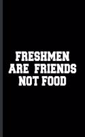 Freshmen Are Friends Not Food