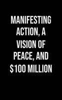 Manifesting Action A Vision Of Peace And 100 Million: A soft cover blank lined journal to jot down ideas, memories, goals, and anything else that comes to mind.