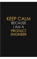 Keep Calm Because I Am A Product Engineer