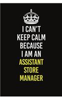 I Can�t Keep Calm Because I Am An Assistant Store Manager