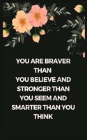 You Are Braver Than You Believe and Stronger Than You Seem and Smarter Than You Think: Blank Lined Composition Notebook, Journal & Planner - Motivational Inspirational Positive Quotes Funny Gifts