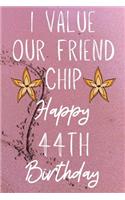 I Value Our Friend Chip Happy 44th Birthday