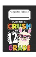 I'm Ready To crush 12th Grade - Composition Notebook: School Composition Blank Lined Notebook For Kids And Teens Students/Home Work Notebook/School Subject Notebooks/Llama Composition Notebook