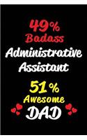49% Badass Administrative Assistant 51% Awesome Dad: Blank Lined 6x9 Keepsake Journal/Notebooks for Fathers Day Birthday, Anniversary, Christmas, Thanksgiving, Holiday or Any Occasional Gifts for Dads 