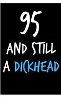 95 and Still a Dickhead: Funny Gag Birthday Notebook - Cheeky Naughty Gag Joke Journal for Him/Friend/Dad/Husband/Brother/Son - Sarcastic Dirty Banter Occasion Blank Book (U