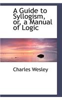 A Guide to Syllogism, Or, a Manual of Logic