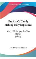 The Art Of Candy Making Fully Explained: With 105 Recipes For The Home (1915)(English)