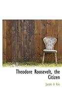 Theodore Roosevelt, the Citizen