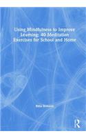 Using Mindfulness to Improve Learning: 40 Meditation Exercises for School and Home