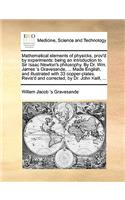 Mathematical elements of physicks, prov'd by experiments