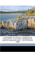 L'Assemblée de Famille, Comédie En Cinq Actes, Et En Vers, Représentée, Pour La Première Fois ... Le 26 Février 1808