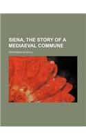 Siena, the Story of a Mediaeval Commune: (English)