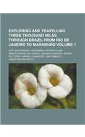Exploring and Travelling Three Thousand Miles Through Brazil from Rio de Janeiro to Maranhao; With an Appendix Containing Statistics and Observations: (English)