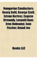 Hungarian Conductors: Georg Solti, George Szell, Istvan Kertesz, Eugene Ormandy, Leopold Auer, Ern Dohnanyi, Ivan Fischer, Arpad Joo